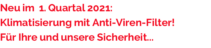 Neu im  1. Quartal 2021: Klimatisierung mit Anti-Viren-Filter! Für Ihre und unsere Sicherheit...